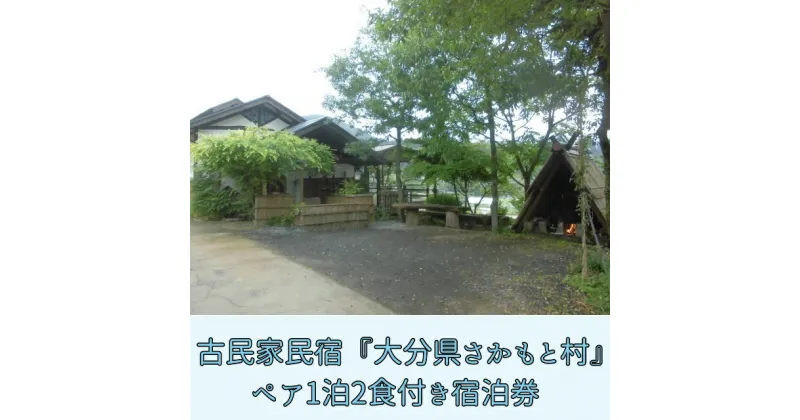 【ふるさと納税】 大分県さかもと村　ペア1泊2日宿泊券 大分 古民家 宿泊 ペア 1泊2日 食事付 自家製野菜 野草 特製創作料理 さかもと村 非日常 体験 大正時代 宿泊棟 夕食 朝食 シェフ 料理