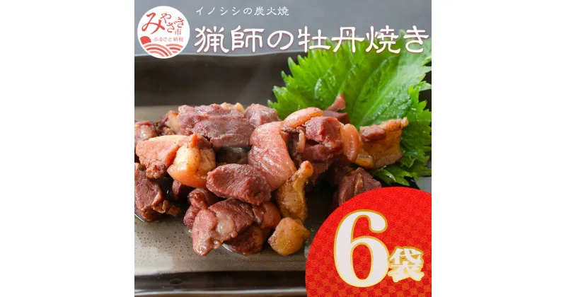 【ふるさと納税】宮崎県産 猟師の牡丹焼き イノシシの炭火焼き 100g×6袋 炭火焼き イノシシ 牡丹焼き 厳選 天然 猪肉 猟師 自家製の炭 湯煎 小分け 冷蔵 グルメ お取寄せグルメ 宮崎県 宮崎市 送料無料