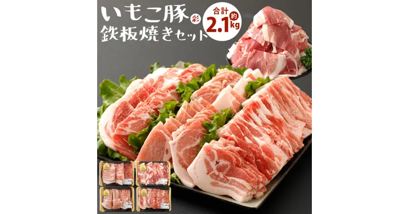 【ふるさと納税】豚肉 いもこ豚（彩） 鉄板焼きセット 合計2.1kg セット 切り落とし ロース バラ 肩ロース 小間切れ 細切れ 焼肉 焼き肉 ぶた肉 スライス 薄切り ブタ肉 いもこ豚 セット 詰合せ 冷凍 宮崎県産 九州産 送料無料 小分け レビューキャンペーン対象返礼品