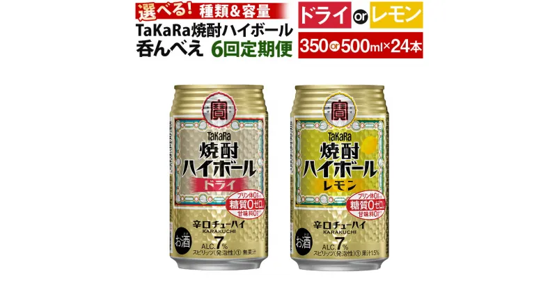 【ふるさと納税】＜呑んべえ 6か月定期便 タカラ 焼酎ハイボール レモンまたはドライ 350mlまたは500ml ×24本）＞※入金確認後、翌月中旬頃に第一回目を発送（※1月・8月は下旬頃）します。選べる 酎ハイ 缶チューハイ チューハイ 辛口 7% 特産品 宮崎県 高鍋町【常温】