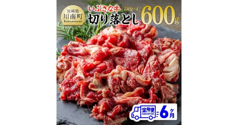 【ふるさと納税】【6ヶ月定期便】いぶさな牛切り落とし 600g (150g×4パック) – 宮崎県産 牛 切り落とし 黒毛和牛 定期便 D05305t6