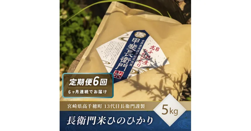 【ふるさと納税】【6ヶ月定期便】13代目甲斐長衛門が選び抜いた高千穂産ひのひかり　長衛門米5kg×6回 ヒノヒカリ お米 精米 白米 米 白ご飯 ごはん おにぎり おむすび 米袋 農作物 定期便 令和6年 宮崎県産 高千穂町産 普段使い おすすめ 宮崎県 高千穂町 送料無料