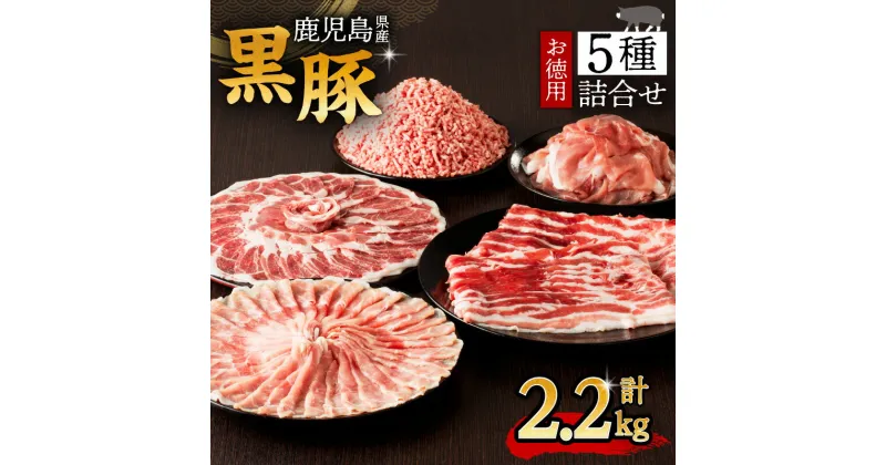 【ふるさと納税】鹿児島県産 黒豚 お徳用 5種 詰合せ ( 2.2kg ) 送料無料 鹿児島市 九州 お取り寄せ 特産品 地域の品 お土産 贈り物 プレゼント ギフト 肉 豚 バラ 肩 もも肉 ロース 薄切り 切落し ミンチ 挽肉 真空パック 11パック 大容量 ボリューム お歳暮 Z