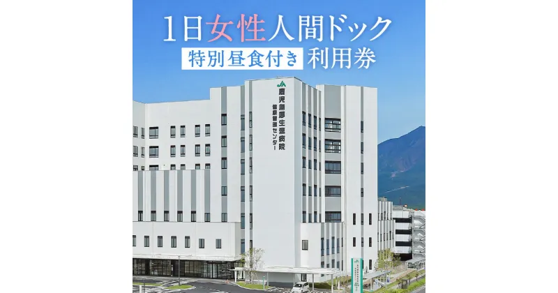 【ふるさと納税】1日 女性 人間ドック（ 特別 昼食 付き） 送料無料 鹿児島市 九州 贈り物 プレゼント ギフト 健康 診断 病院 クリニック 婦人科 検査 健診 厚生連 ランチ 黒牛 黒豚 牛 豚 桜島 景色 女性 安心 休憩室 設備 施設 充実