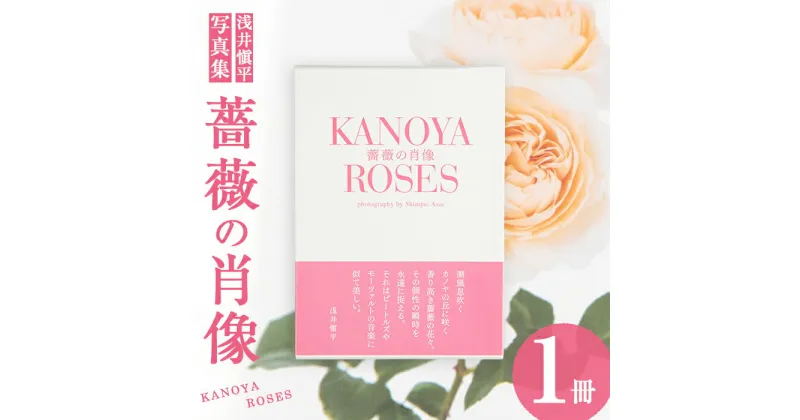 【ふるさと納税】浅井愼平写真集　薔薇の肖像　KANOYA ROSES 鹿屋 かのやばら園 バラ 薔薇 お花 写真集【NPO法人ローズリングかのや】