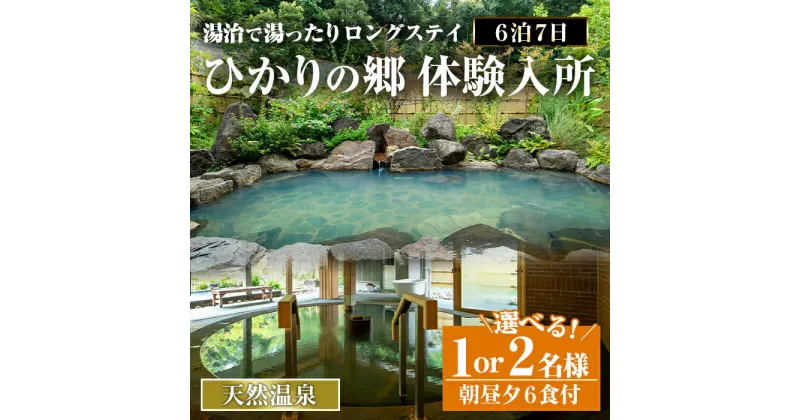 【ふるさと納税】＜体験入所＞湯治で湯ったりロングステイ(6泊7日・朝昼夕各6食付) ＜1名様 or 2名様＞体験 体験チケット 宿泊 チケット スローライフ ロングステイ 温泉 選べる 【ひかりの郷】