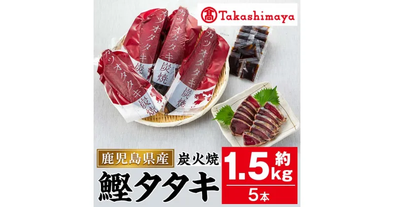 【ふるさと納税】＜高島屋選定品＞カツオタタキ炭焼セット(約1.5kg・5本) 海鮮 魚介類 魚 カツオ 鰹 鰹のたたき かつおのたたき カツオのたたき たたき タタキ 炭火焼 国産 冷凍 刺身 お造り 丼 お茶漬け【高島屋】