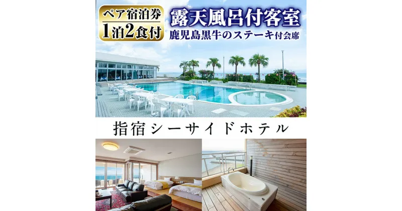 【ふるさと納税】1泊2食付宿泊券＜ペア＞ 体験 チケット 券 旅行 旅 露天風呂付 客室 夕食付き 食事付き 鹿児島黒牛 ステーキ 会席 南国 鹿児島 海 リゾート ホテル【指宿シーサイドホテル】