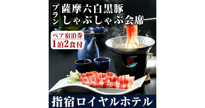 【ふるさと納税】＜1泊2食付きペア宿泊券＞指宿ロイヤルホテルの薩摩六白黒豚しゃぶしゃぶ会席プラン(部屋タイプおまかせ) 体験 チケット 旅行 旅 券 食事付き 会席 黒豚 しゃぶしゃぶ 食事付き 2名 観光 いぶすき 鹿児島 トラベル 海【指宿ロイヤルホテル】