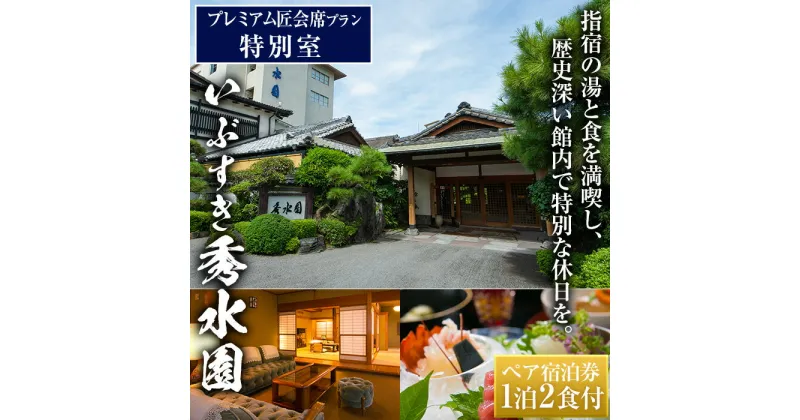 【ふるさと納税】＜1泊2食付ペア宿泊券＞いぶすき秀水園(プレミアム匠会席プラン・特別室) 体験 チケット 旅行 旅 券 食事付き 和室 鹿児島 2名 旅館 トラベル 会席料理【いぶすき秀水園】