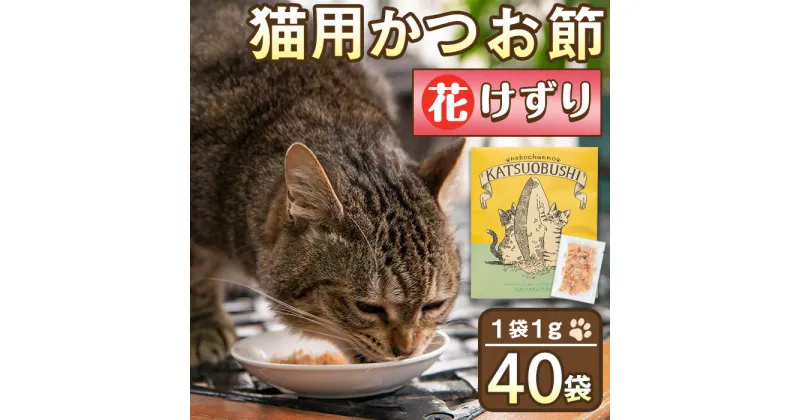 【ふるさと納税】＜ペットフード＞花けずり猫用かつお節(40袋) ペットフード かつお節 かつお 国産 鹿児島 指宿 特産品 鰹節 トッピング おやつ 栄養 ペット 猫 小分け【はちわれ農園】