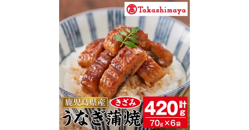 【ふるさと納税】＜高島屋選定品＞鹿児島県産うなぎ蒲焼きざみ(計420g・70g×6袋) 指宿産 うなぎ ウナギ 鰻 蒲焼 蒲焼き きざみ 手巻き寿司 ひつまぶし お茶漬け 小分け うなぎタレ付き 贈り物 プレゼント おかず【高島屋】