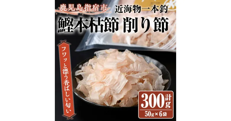 【ふるさと納税】近海物一本釣 鰹本枯節 削り節(50g×6袋) 鰹節 かつお節 かつおぶし 削り節 本枯 本枯節 だし 出汁 ダシ 近海物 一本釣 鰹 かつお カツオ トッピング 指宿 いぶすき 鹿児島【大丸鰹節】