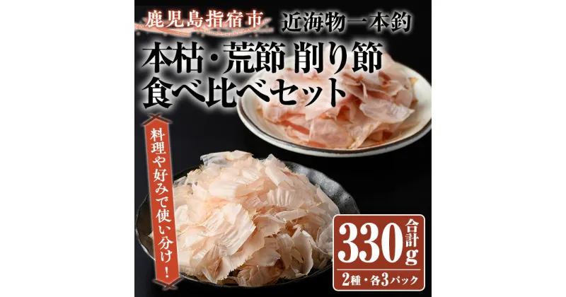 【ふるさと納税】近海物一本釣 本枯・荒節削り節食べ比べセット(合計330g・各3パック) 鰹節 かつお節 かつおぶし 削り節 本枯 本枯節 花かつお 荒節 裸節 近海物 一本釣 鰹 かつお カツオ 小袋 小分け 出汁 トッピング セット 詰め合わせ 指宿 いぶすき 鹿児島【大丸鰹節】